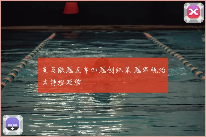 皇马欧冠五年四冠创纪录 冠军统治力持续延续