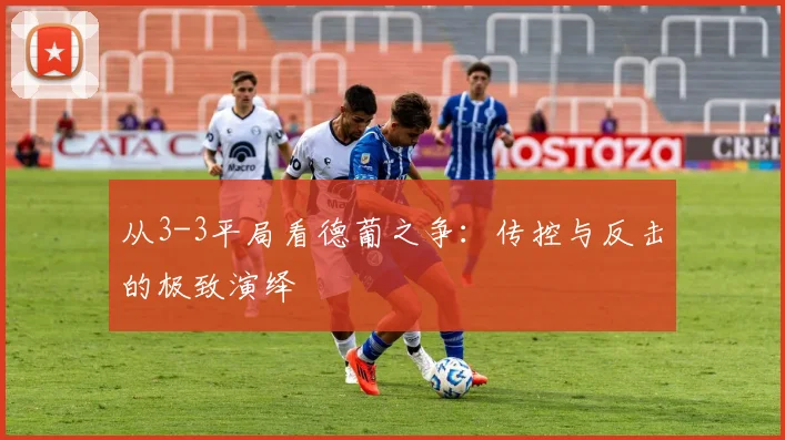 从3-3平局看德葡之争：传控与反击的极致演绎