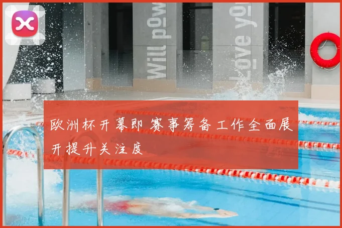 欧洲杯开幕即 赛事筹备工作全面展开提升关注度