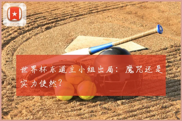 世界杯东道主小组出局：魔咒还是实力使然？