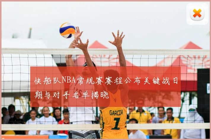 快船队NBA常规赛赛程公布关键战日期与对手名单揭晓