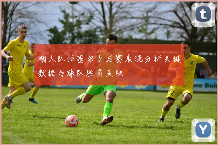湖人队拉塞尔季后赛表现分析关键数据与球队胜负关联
