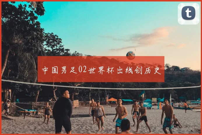 中国男足02世界杯出线创历史