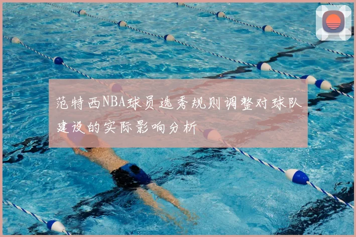 范特西NBA球员选秀规则调整对球队建设的实际影响分析