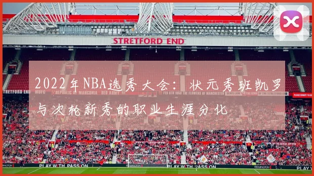 2022年NBA选秀大会：状元秀班凯罗与次轮新秀的职业生涯分化