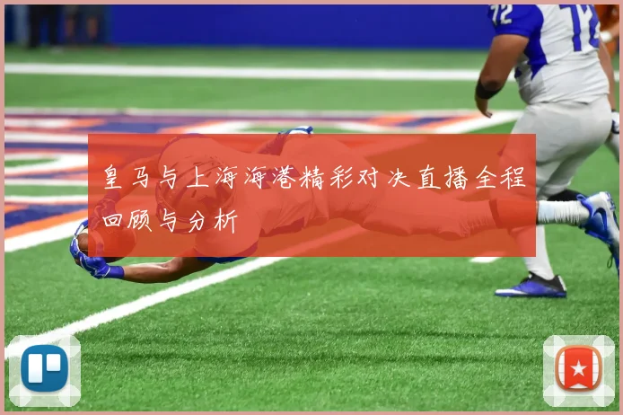 皇马与上海海港精彩对决直播全程回顾与分析