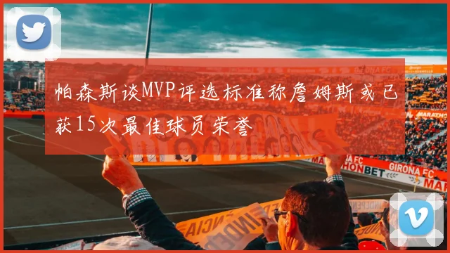 帕森斯谈MVP评选标准称詹姆斯或已获15次最佳球员荣誉