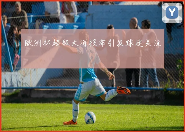 欧洲杯超级大海报布引发球迷关注