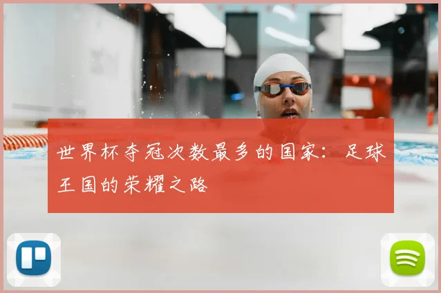 世界杯夺冠次数最多的国家：足球王国的荣耀之路